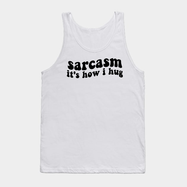 sarcasm it's how i hug funny sarcastic Tank Top by Giftyshoop